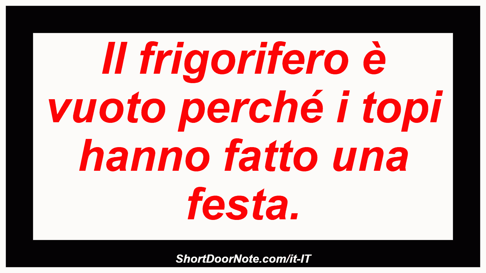 Il frigorifero è vuoto perché i topi hanno fatto una festa.
