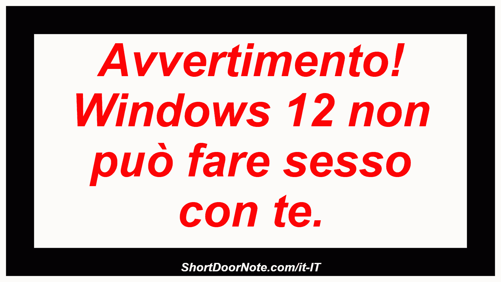Avvertimento! Windows 12 non può fare sesso con te.
