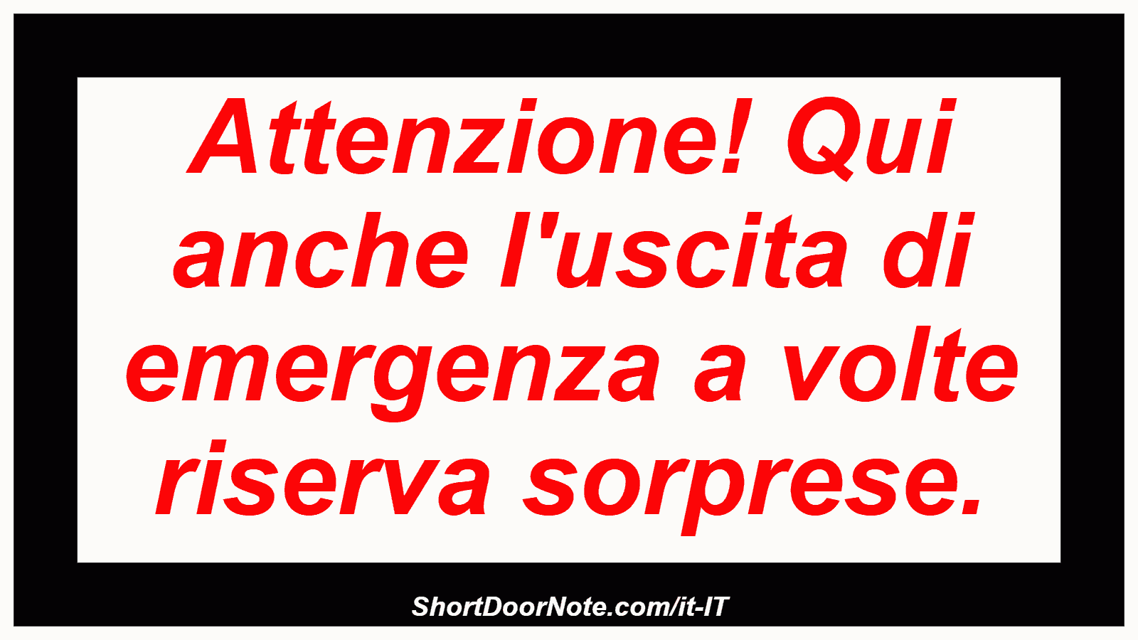 Attenzione! Qui anche l'uscita di emergenza a volte riserva sorprese.
