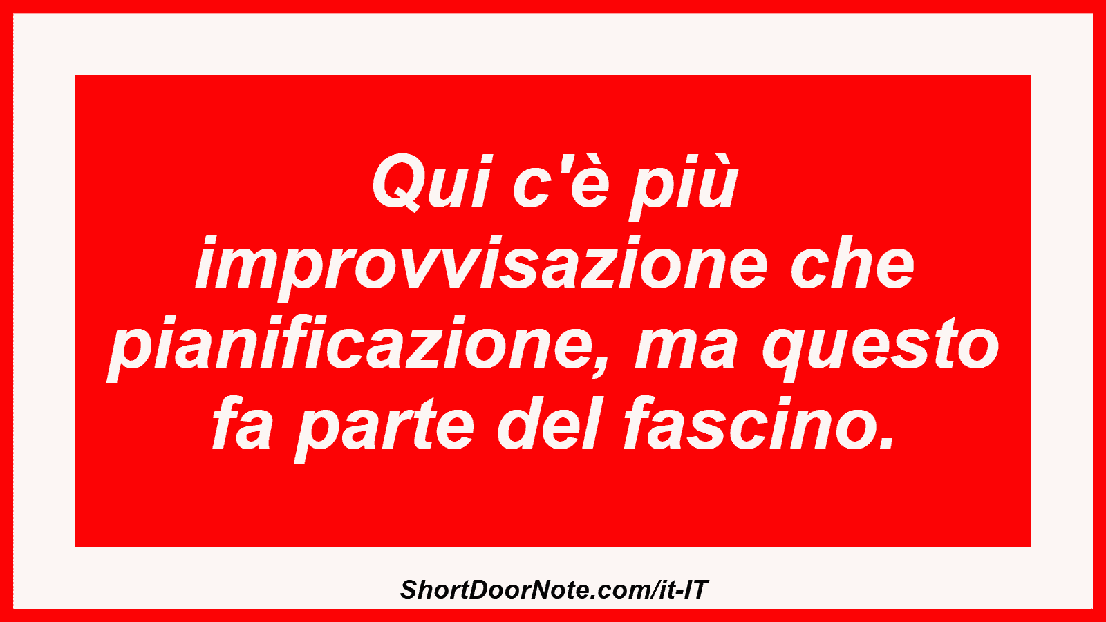 Qui c'è più improvvisazione che pianificazione, ma questo fa parte del fascino.
