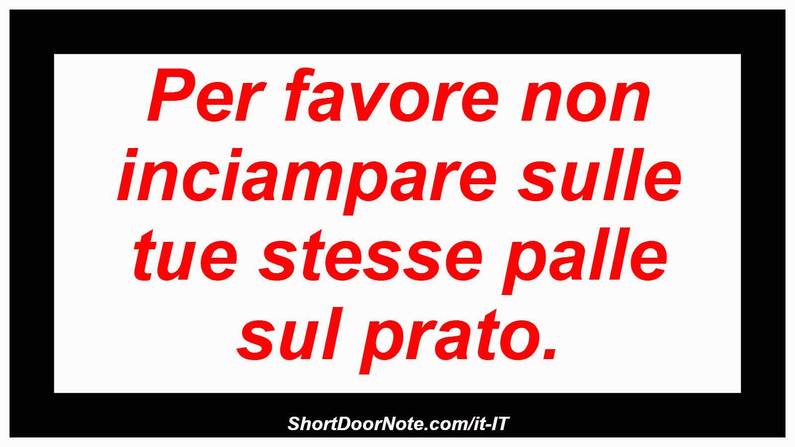 Per favore non inciampare sulle tue stesse palle sul prato.
