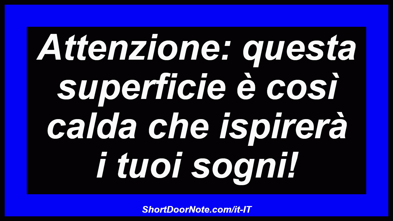 Attenzione: questa superficie è così calda che ispirerà i tuoi sogni!
