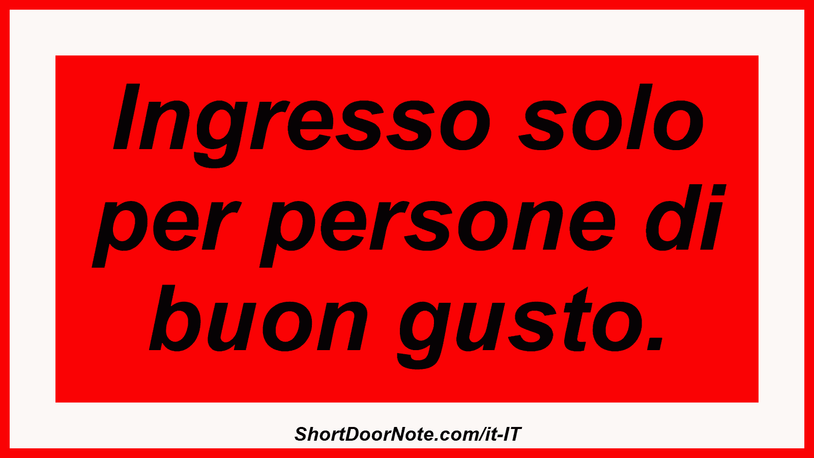 Ingresso solo per persone di buon gusto.
