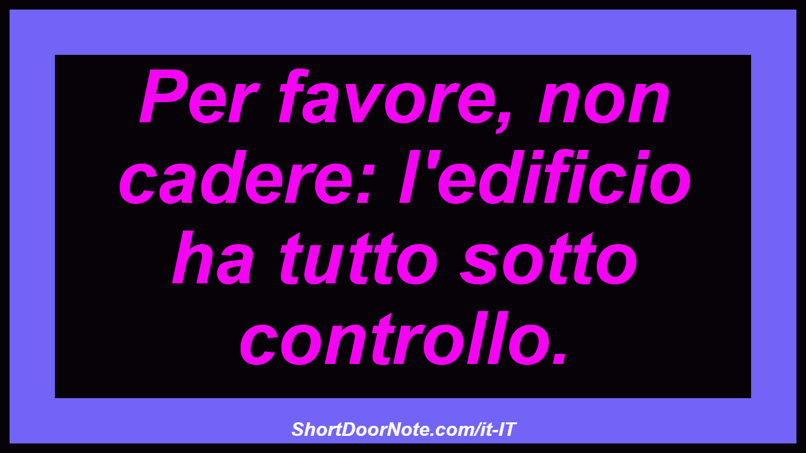 Per favore, non cadere: l'edificio ha tutto sotto controllo.
