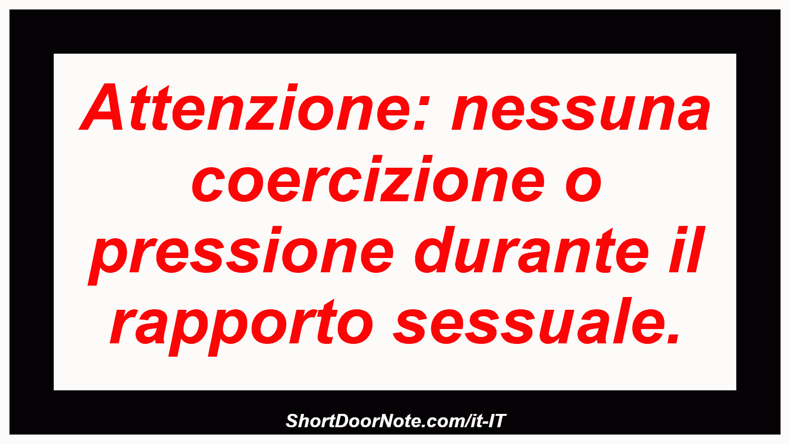 Attenzione: nessuna coercizione o pressione durante il rapporto sessuale.

