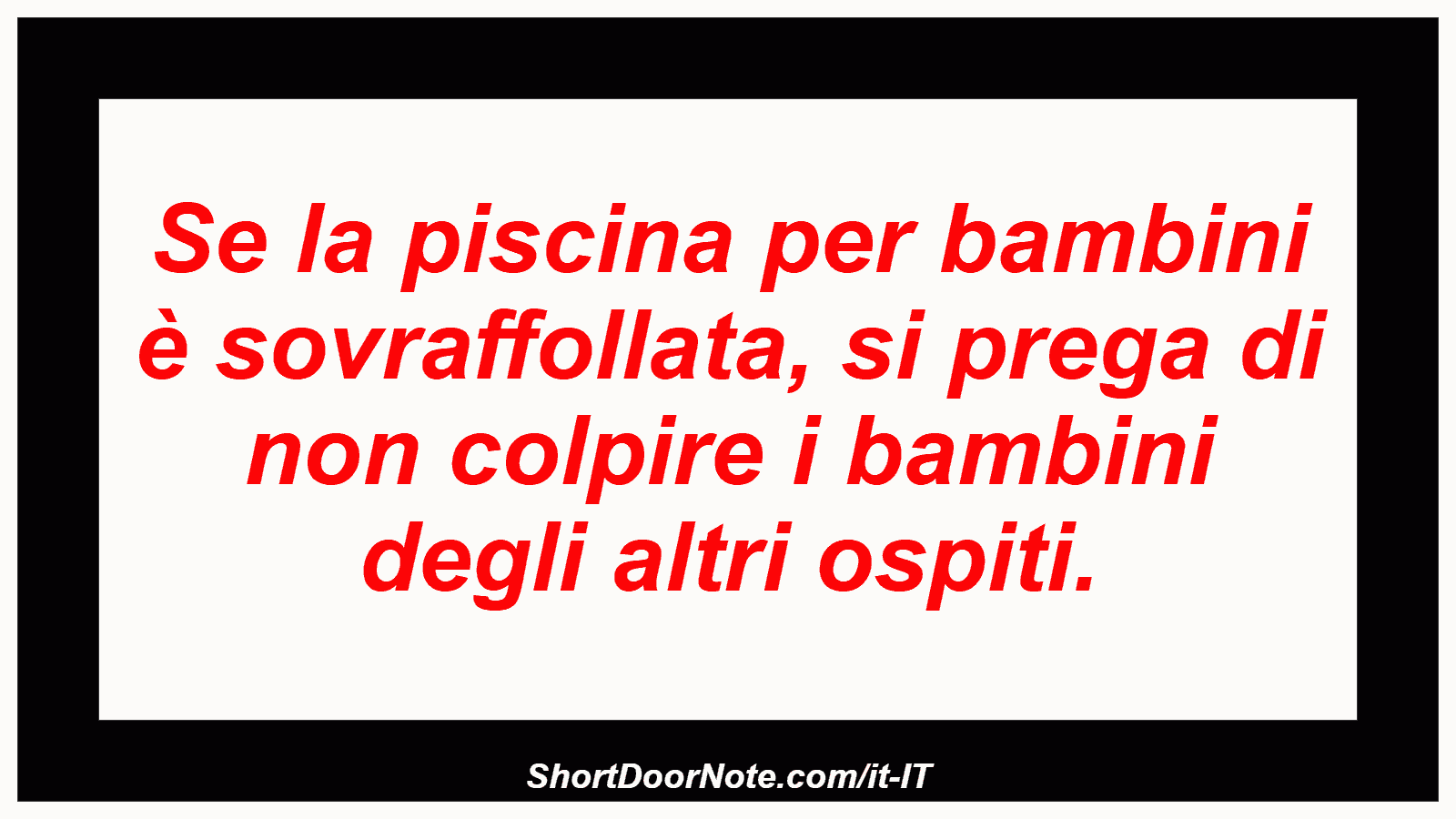 Se la piscina per bambini è sovraffollata, si prega di non colpire i bambini degli altri ospiti.
