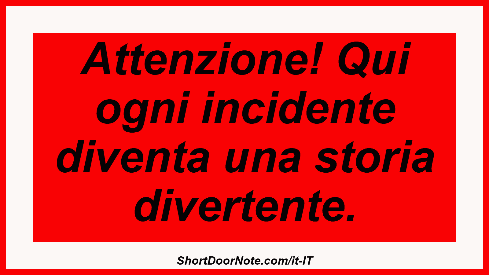 Attenzione! Qui ogni incidente diventa una storia divertente.
