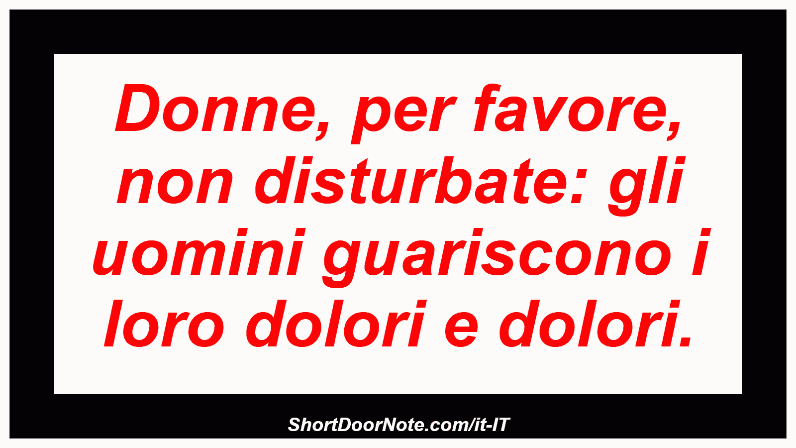 Donne, per favore, non disturbate: gli uomini guariscono i loro dolori e dolori.
