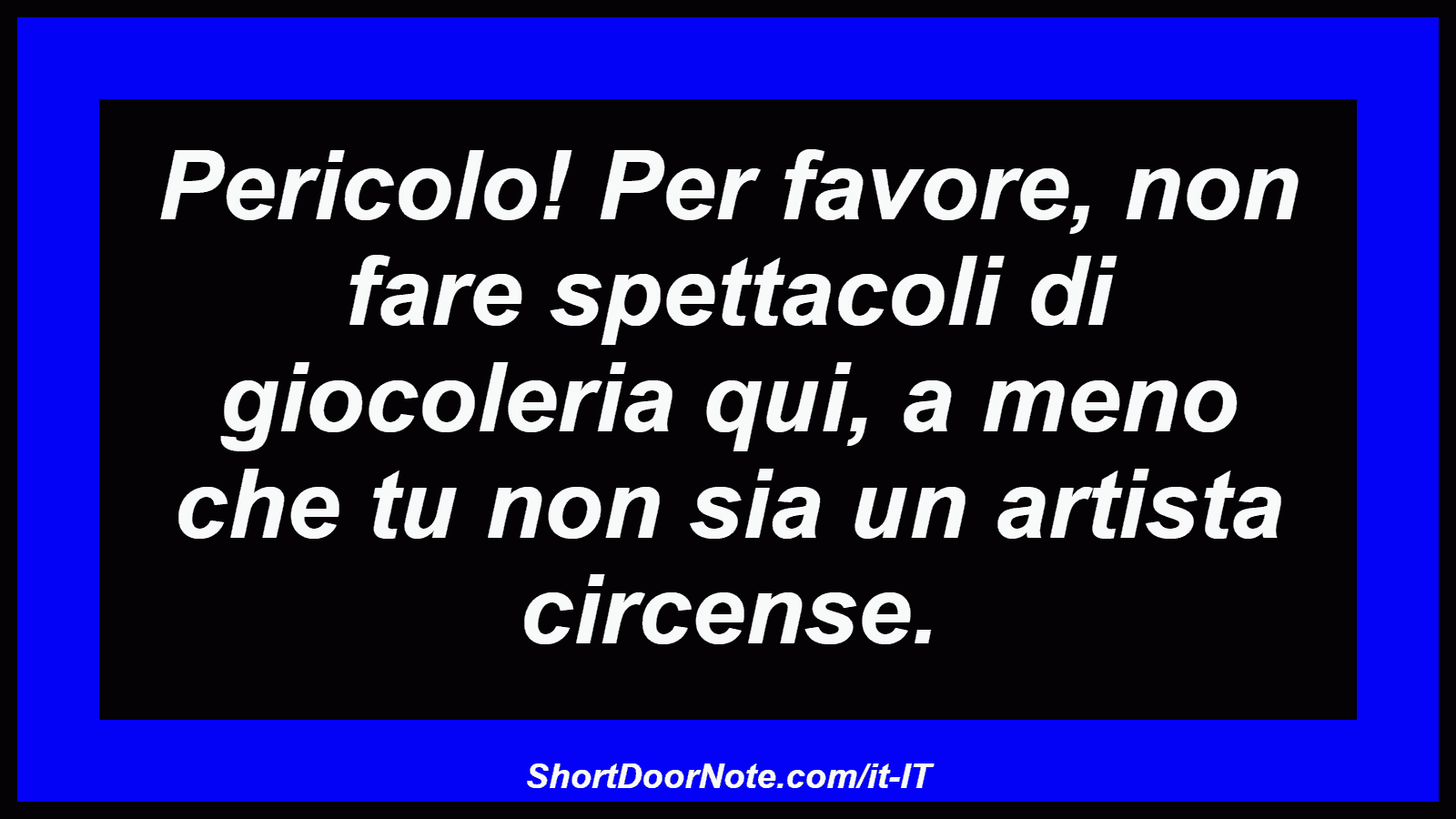 Pericolo! Per favore, non fare spettacoli di giocoleria qui, a meno che tu non sia un artista circense.
