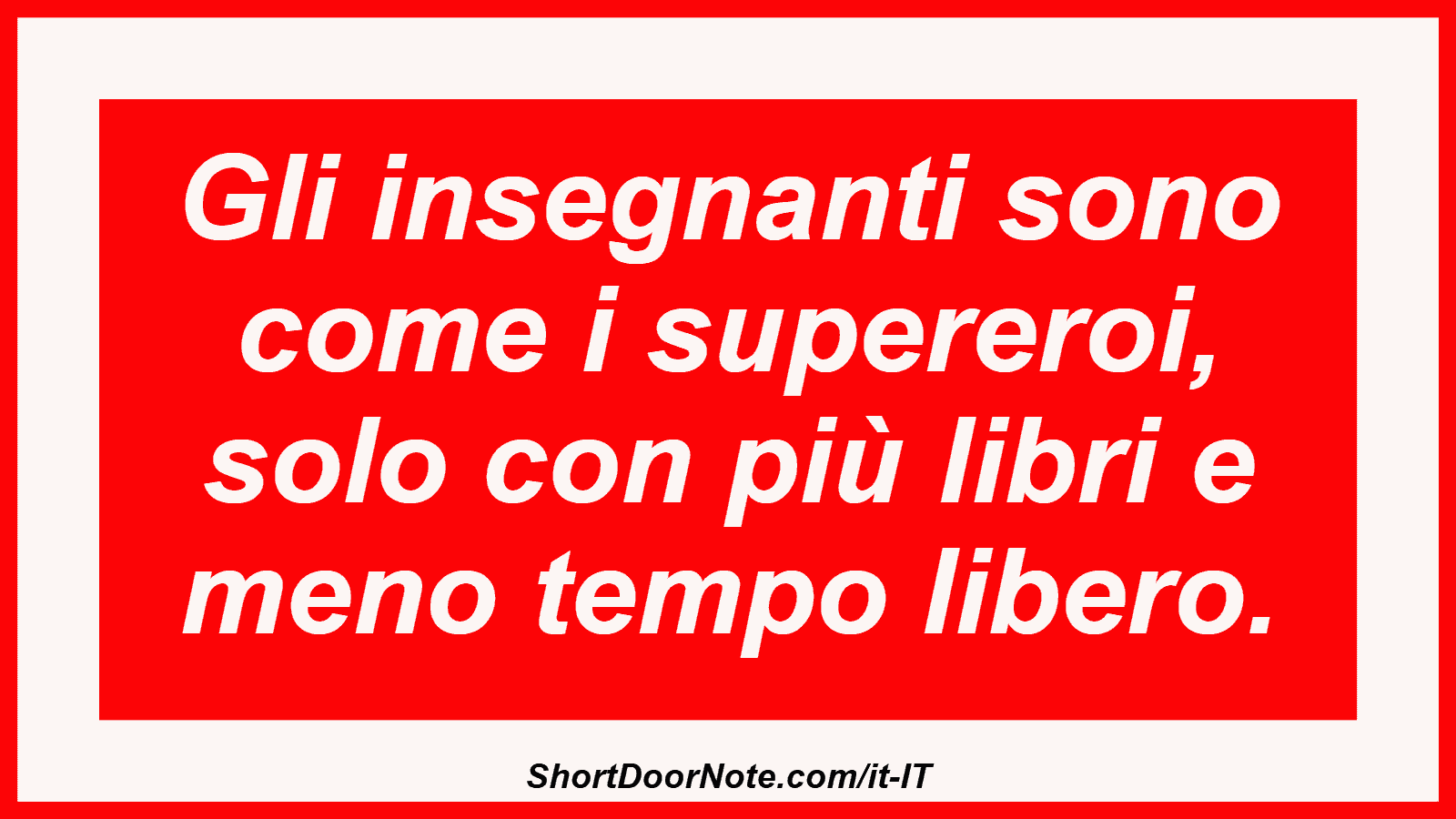 Gli insegnanti sono come i supereroi, solo con più libri e meno tempo libero.
