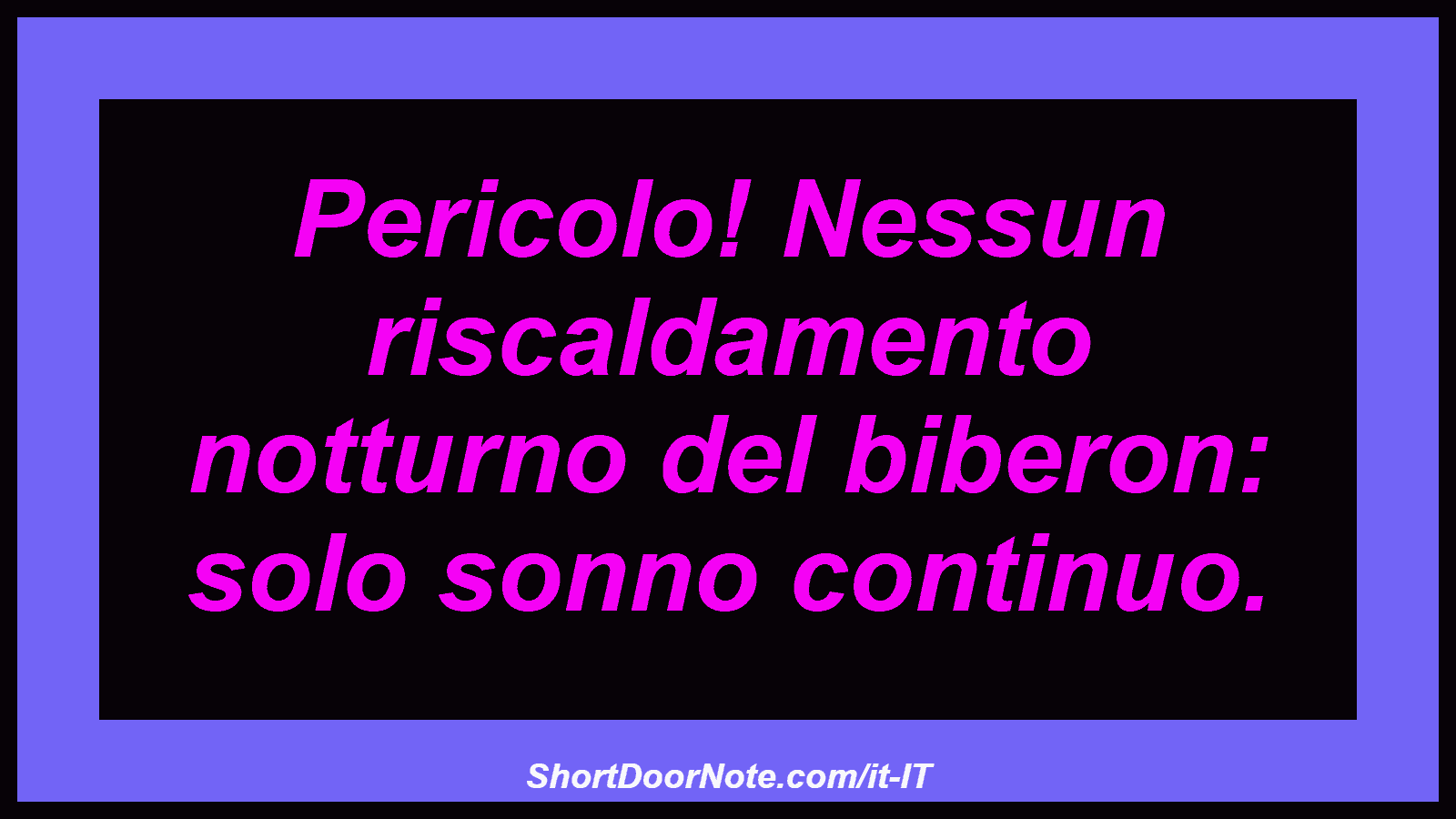 Pericolo! Nessun riscaldamento notturno del biberon: solo sonno continuo.
