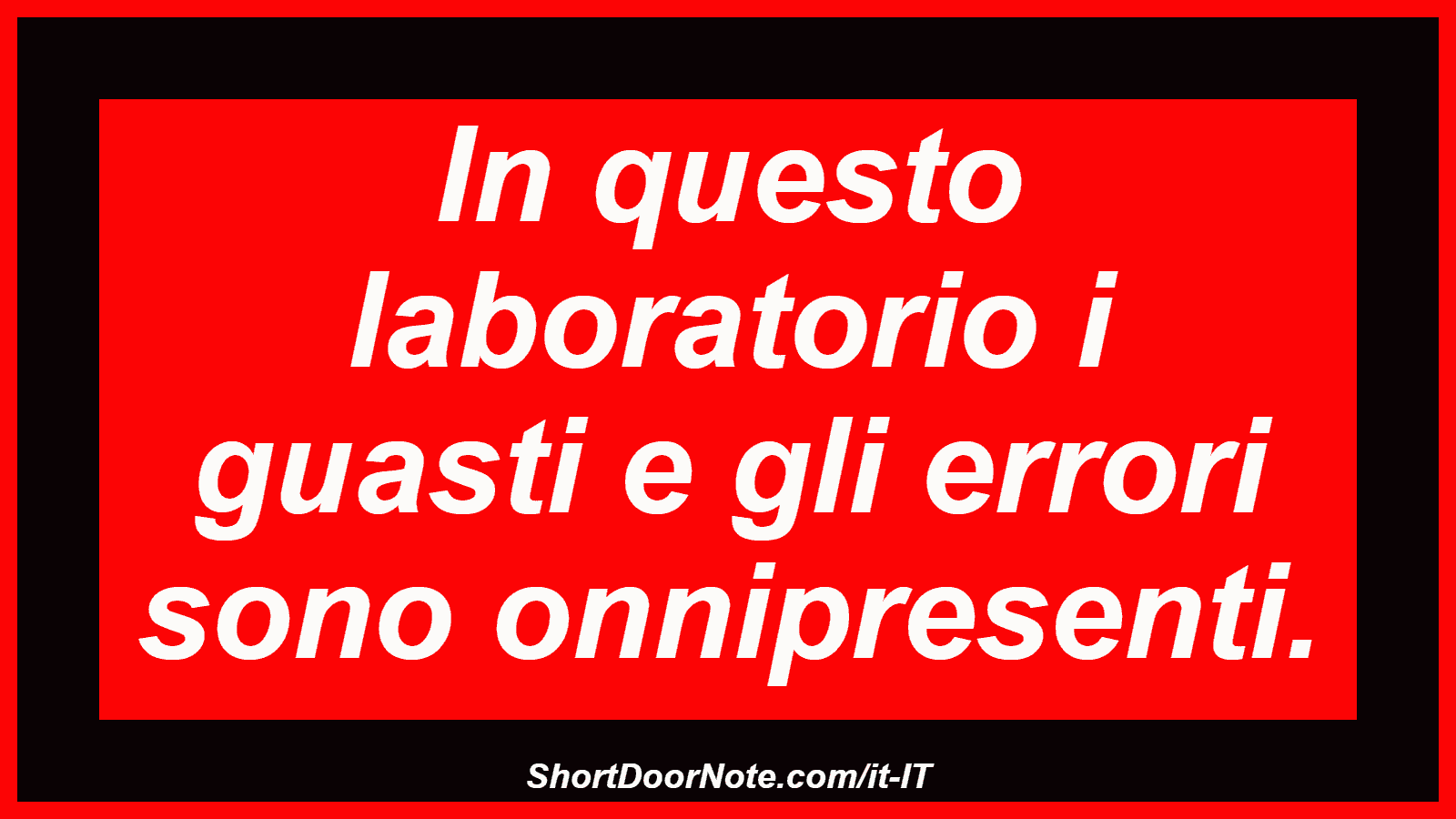In questo laboratorio i guasti e gli errori sono onnipresenti.
