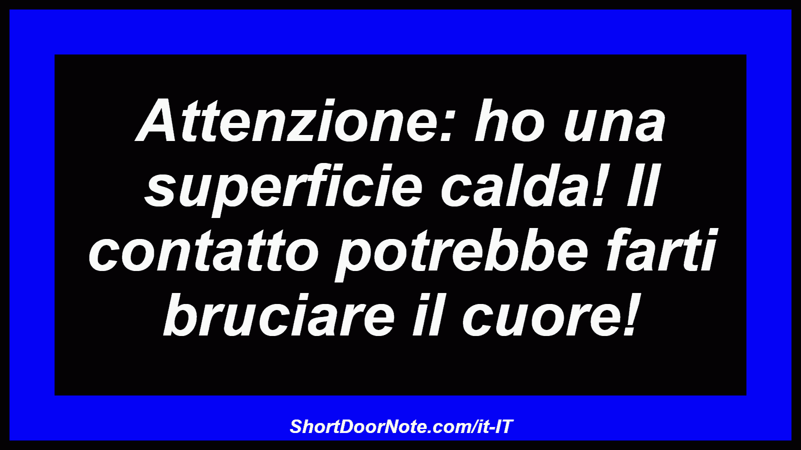 Attenzione: ho una superficie calda! Il contatto potrebbe farti bruciare il cuore!
