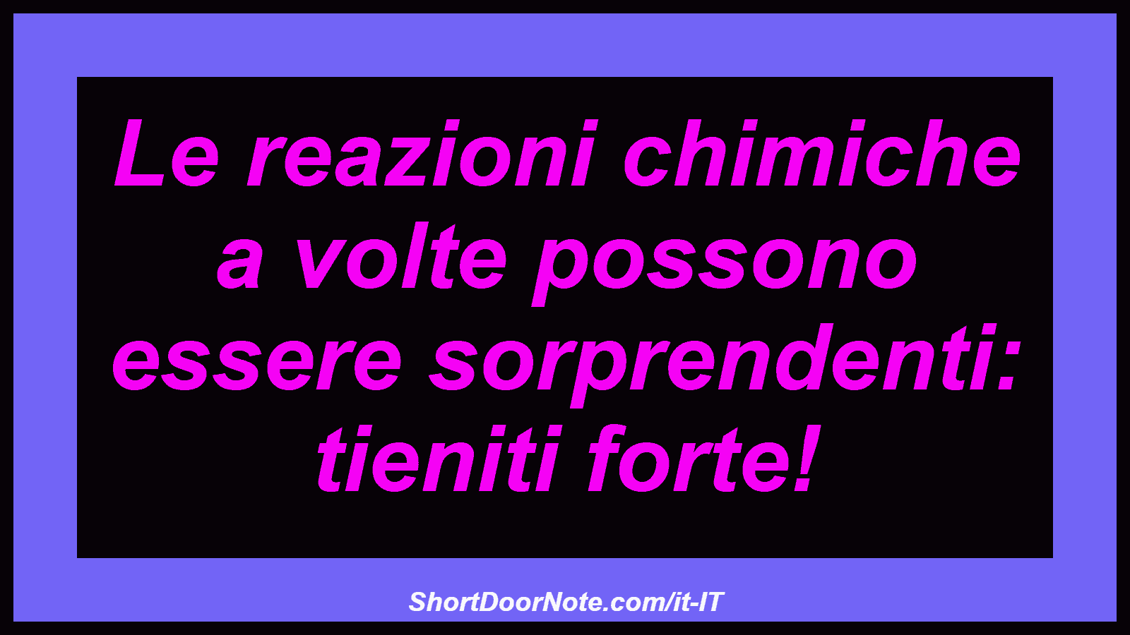 Le reazioni chimiche a volte possono essere sorprendenti: tieniti forte!
