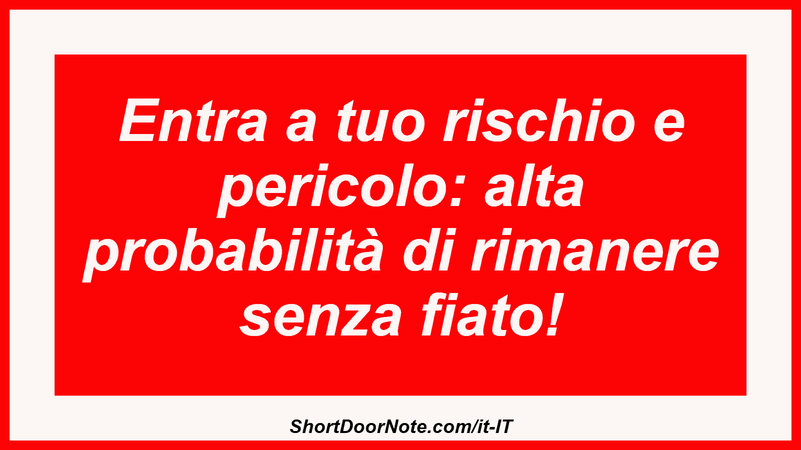 Entra a tuo rischio e pericolo: alta probabilità di rimanere senza fiato!
