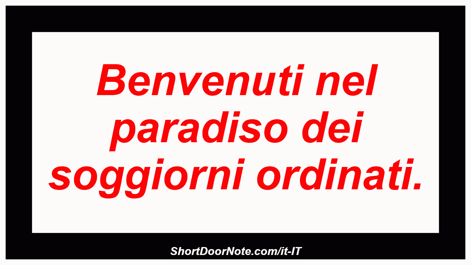 Benvenuti nel paradiso dei soggiorni ordinati.

