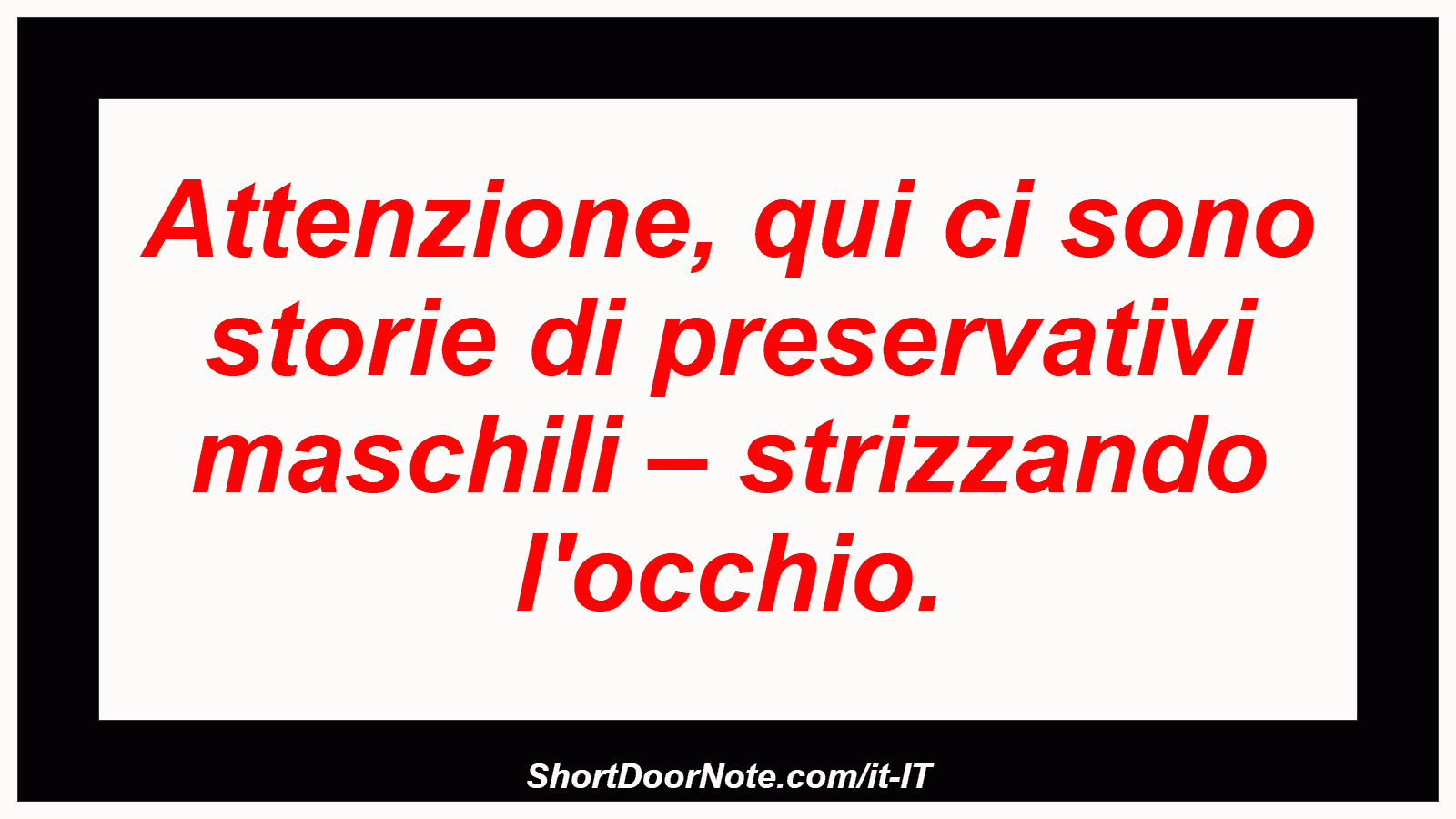Attenzione, qui ci sono storie di preservativi maschili – strizzando l'occhio.
