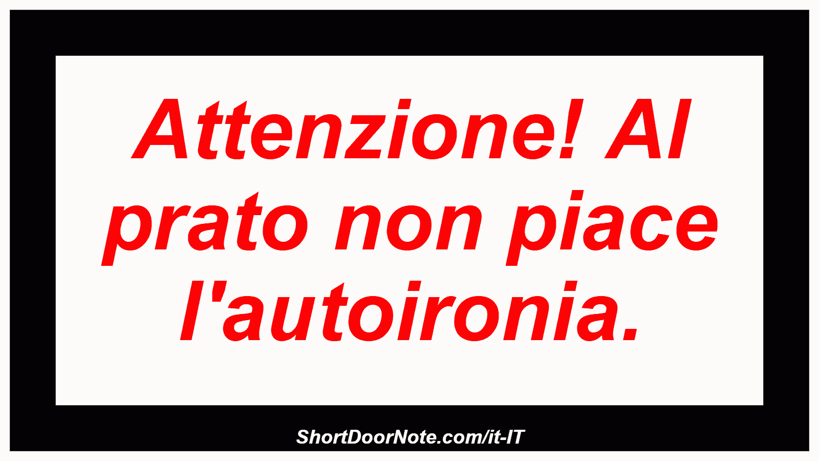 Attenzione! Al prato non piace l'autoironia.
