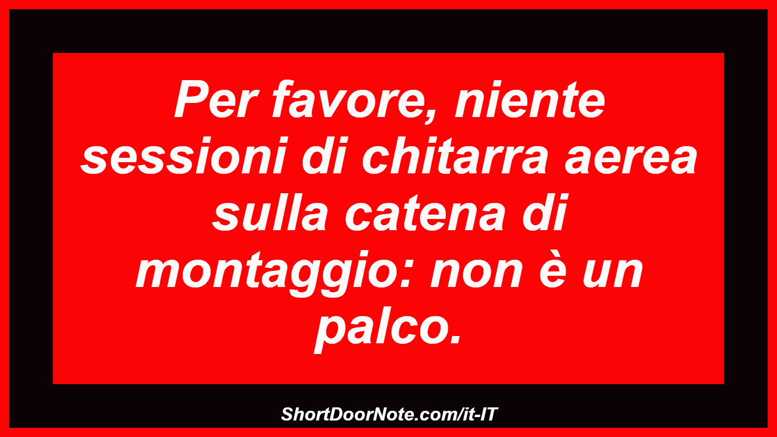 Per favore, niente sessioni di chitarra aerea sulla catena di montaggio: non è un palco.
