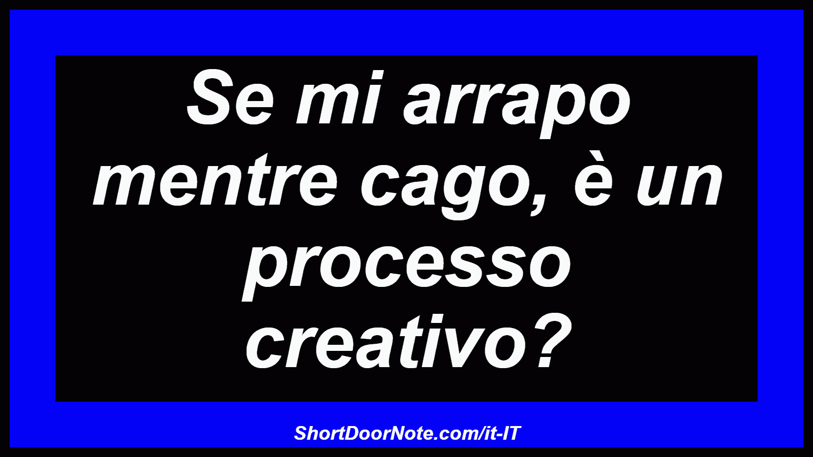 Se mi arrapo mentre cago, è un processo creativo?
