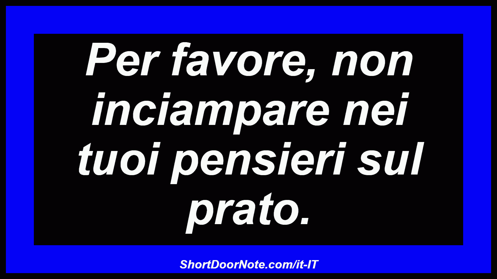 Per favore, non inciampare nei tuoi pensieri sul prato.
