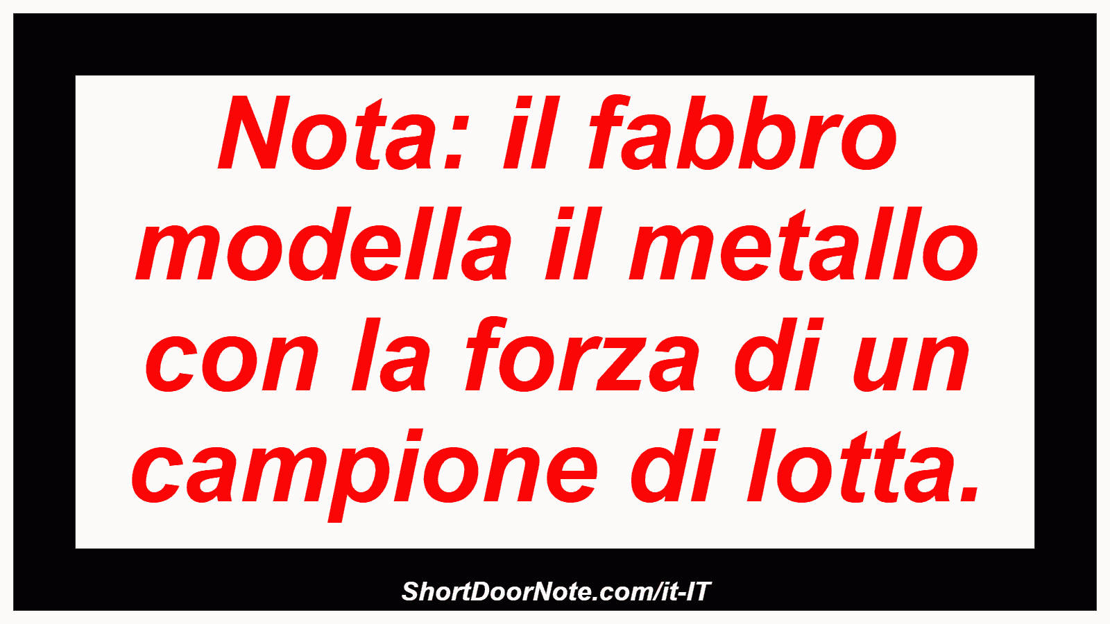Nota: il fabbro modella il metallo con la forza di un campione di lotta.
