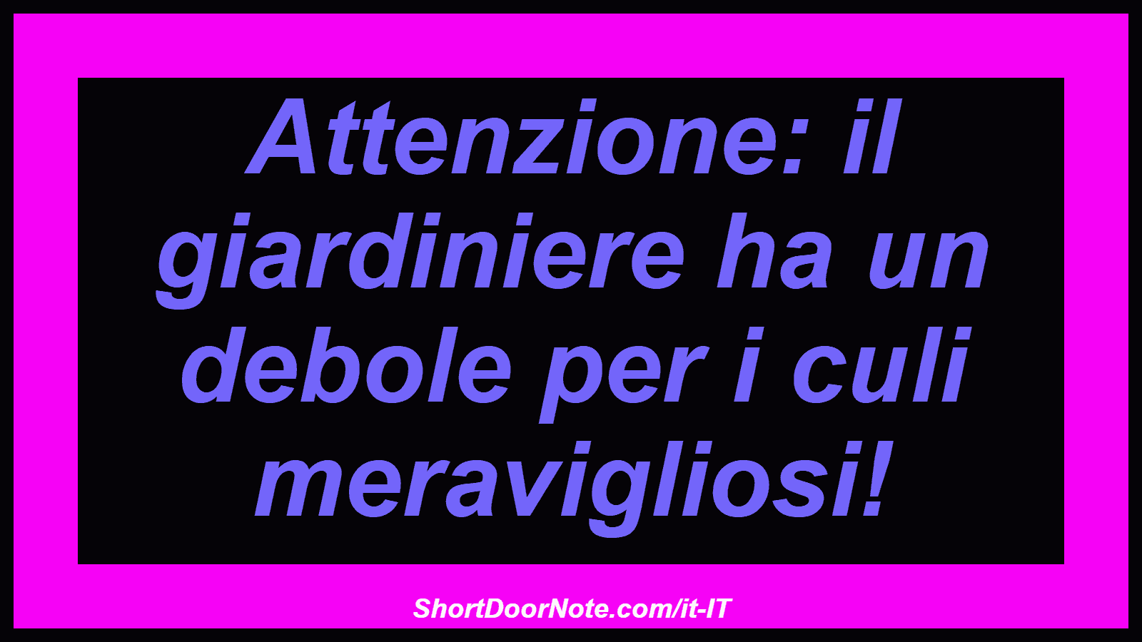 Attenzione: il giardiniere ha un debole per i culi meravigliosi!
