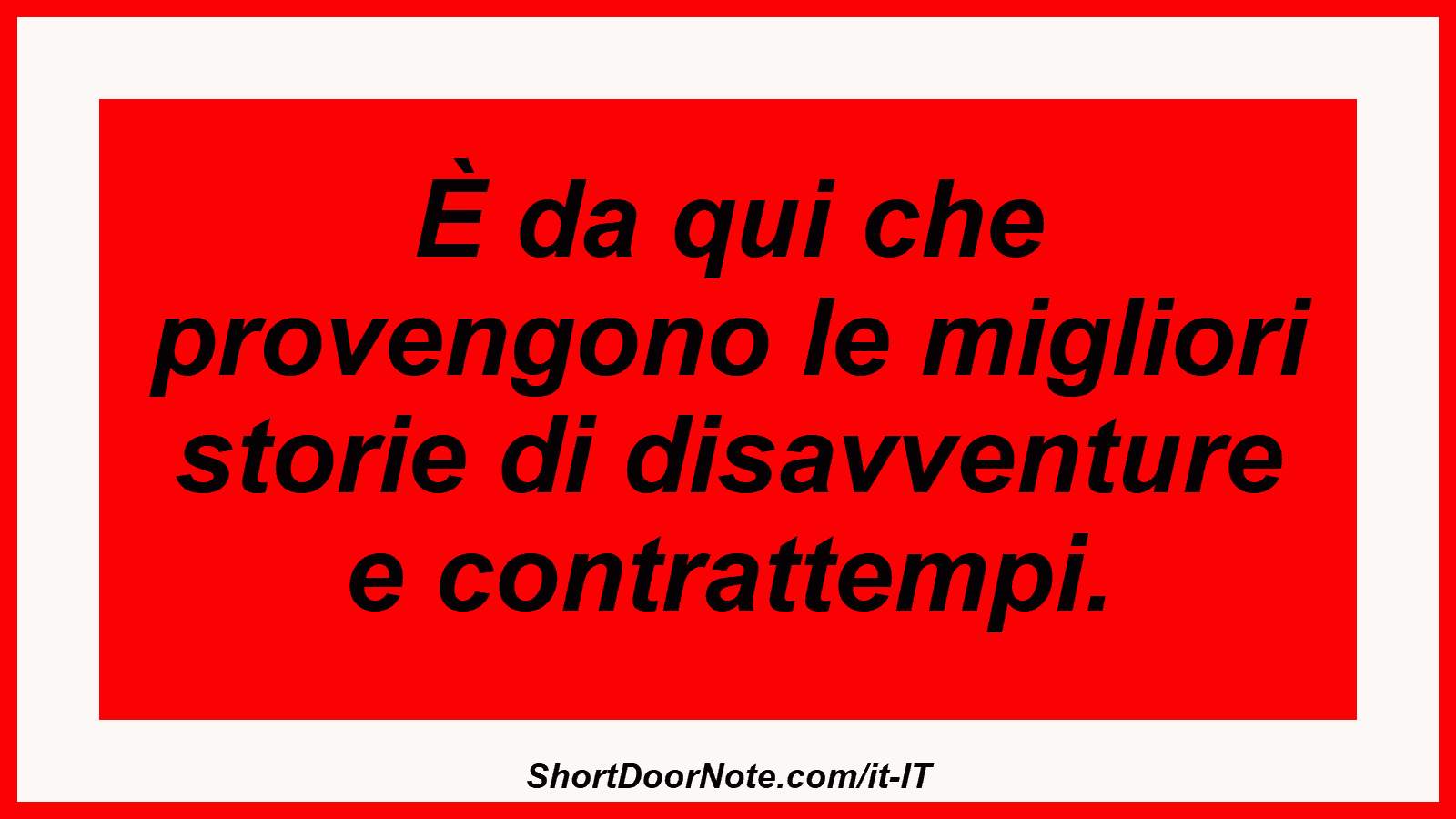 È da qui che provengono le migliori storie di disavventure e contrattempi.
