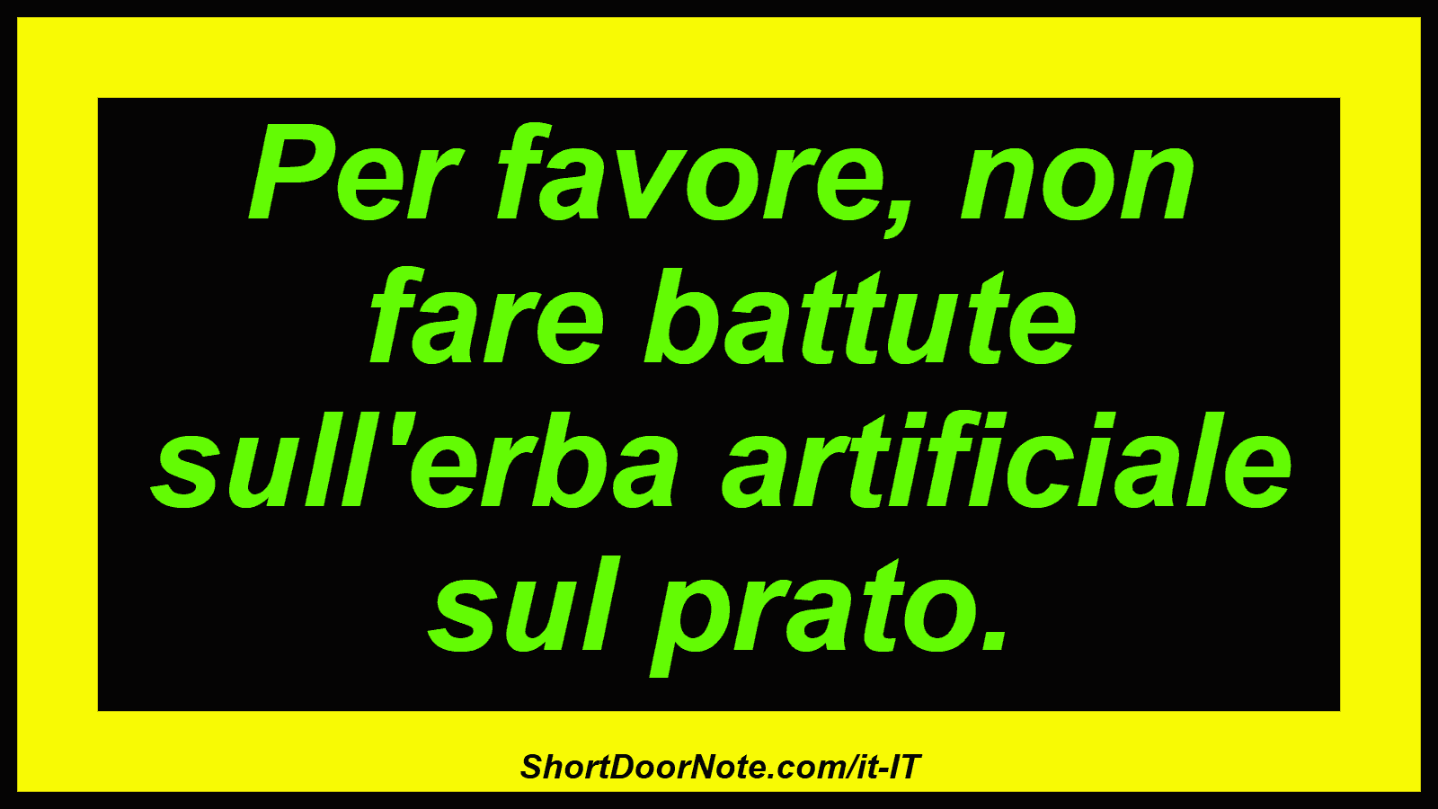 Per favore, non fare battute sull'erba artificiale sul prato.
