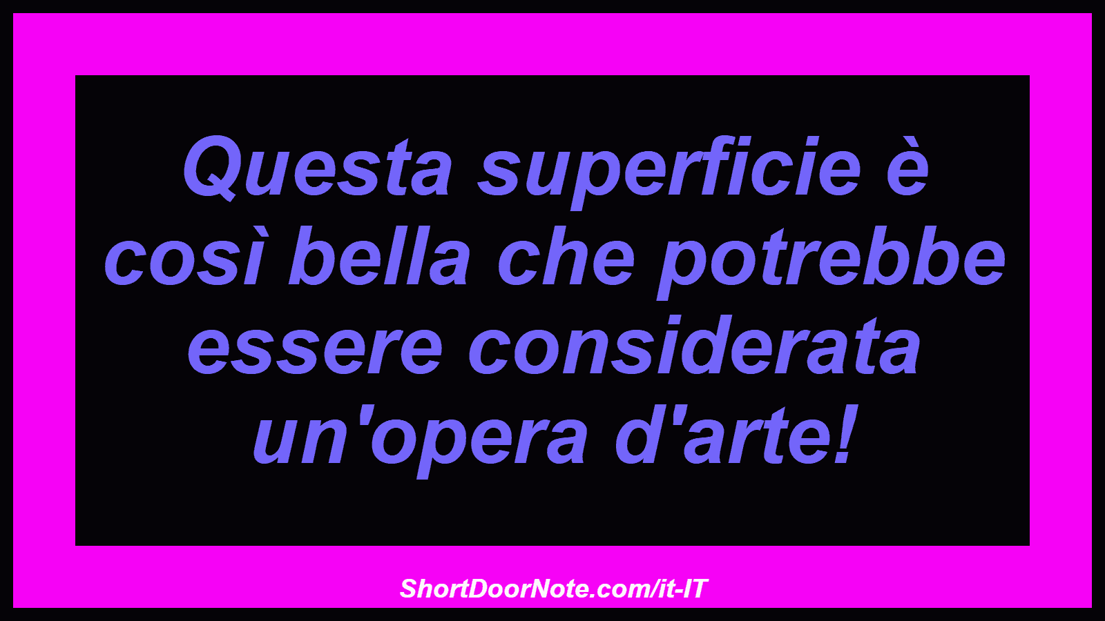 Questa superficie è così bella che potrebbe essere considerata un'opera d'arte!
