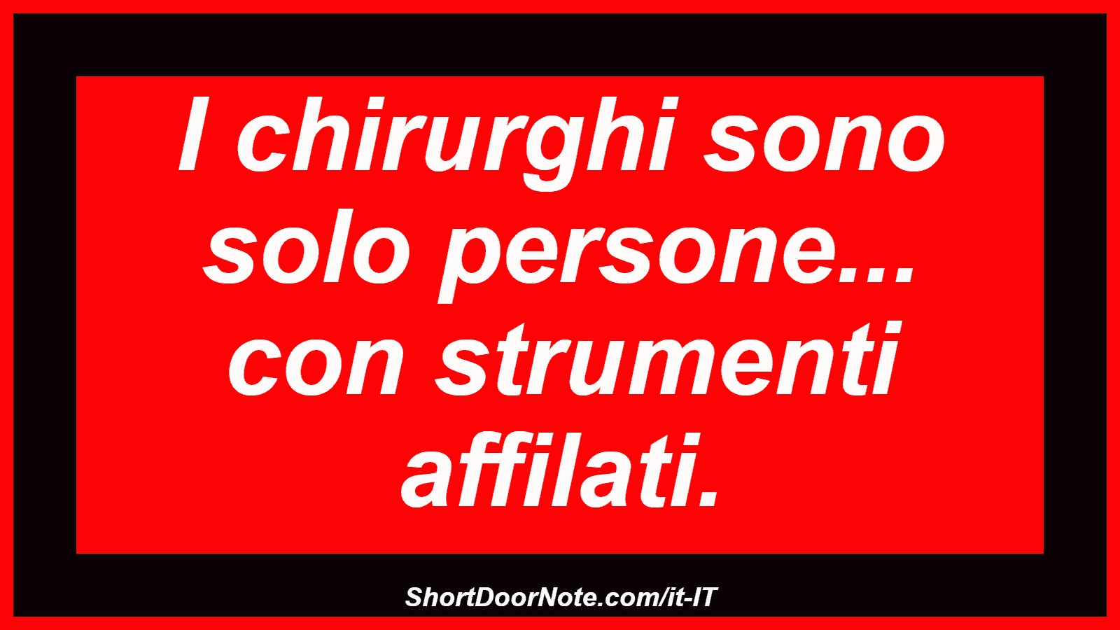 I chirurghi sono solo persone... con strumenti affilati.
