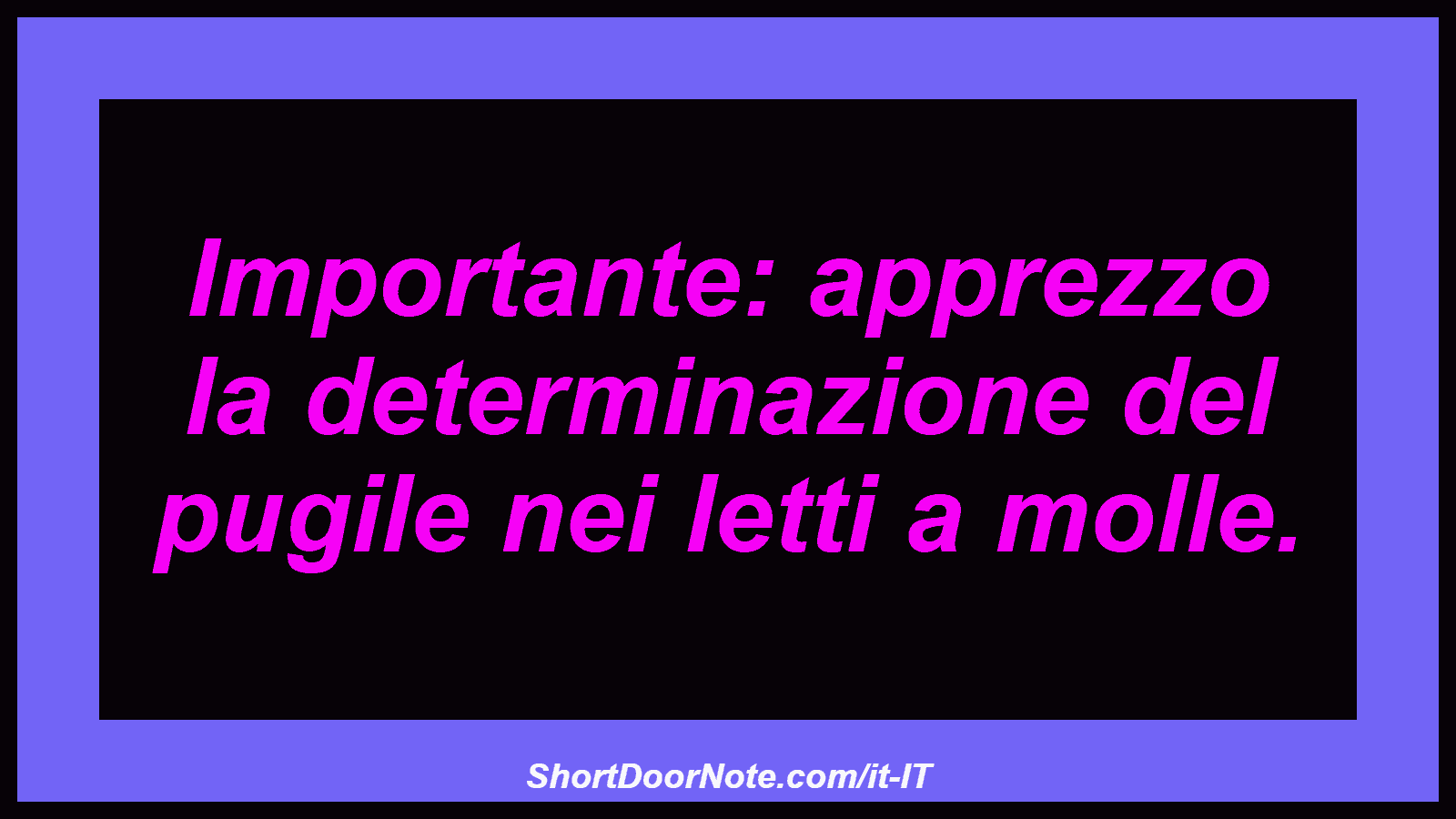 Importante: apprezzo la determinazione del pugile nei letti a molle.
