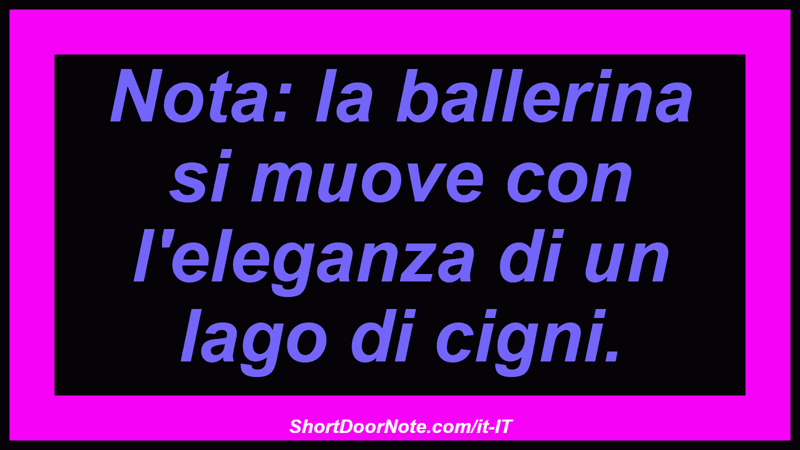 Nota: la ballerina si muove con l'eleganza di un lago di cigni.
