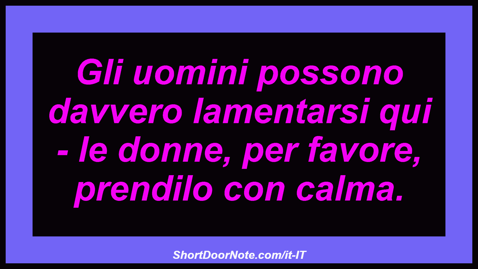 Gli uomini possono davvero lamentarsi qui - le donne, per favore, prendilo con calma.
