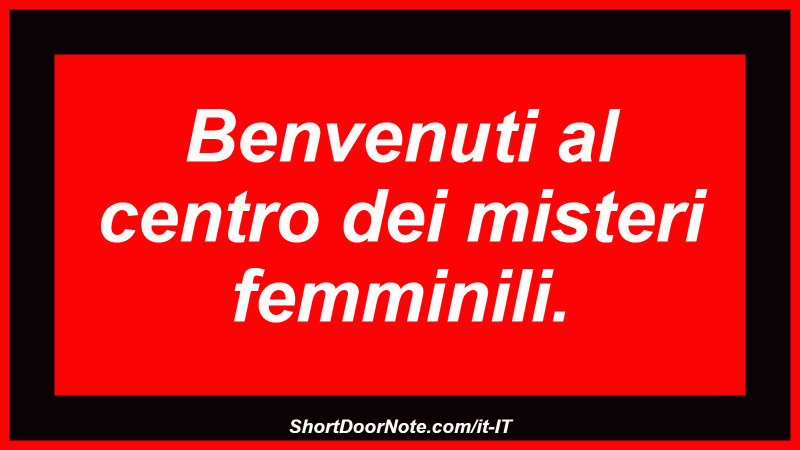 Benvenuti al centro dei misteri femminili.
