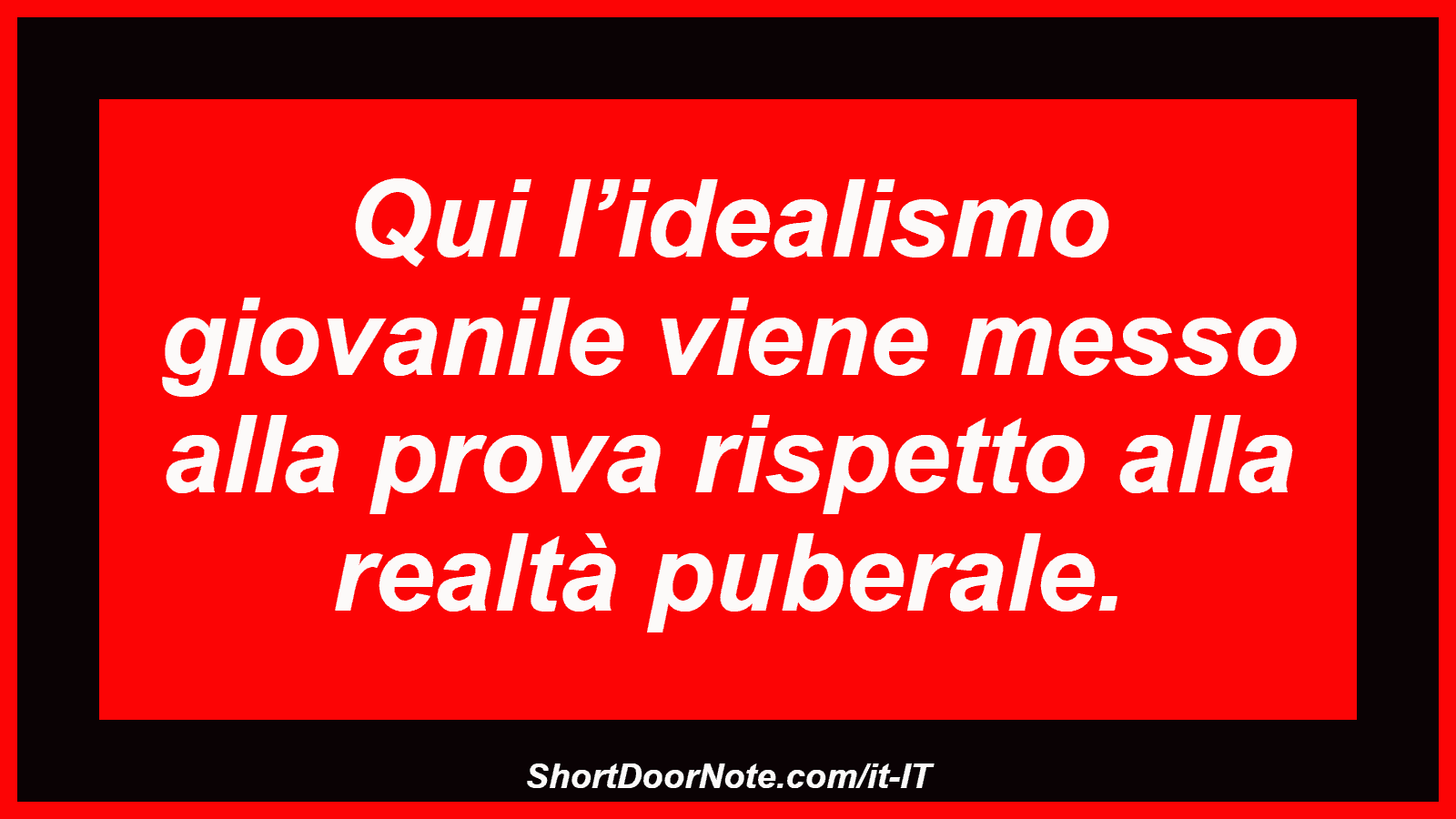 Qui l’idealismo giovanile viene messo alla prova rispetto alla realtà puberale.

