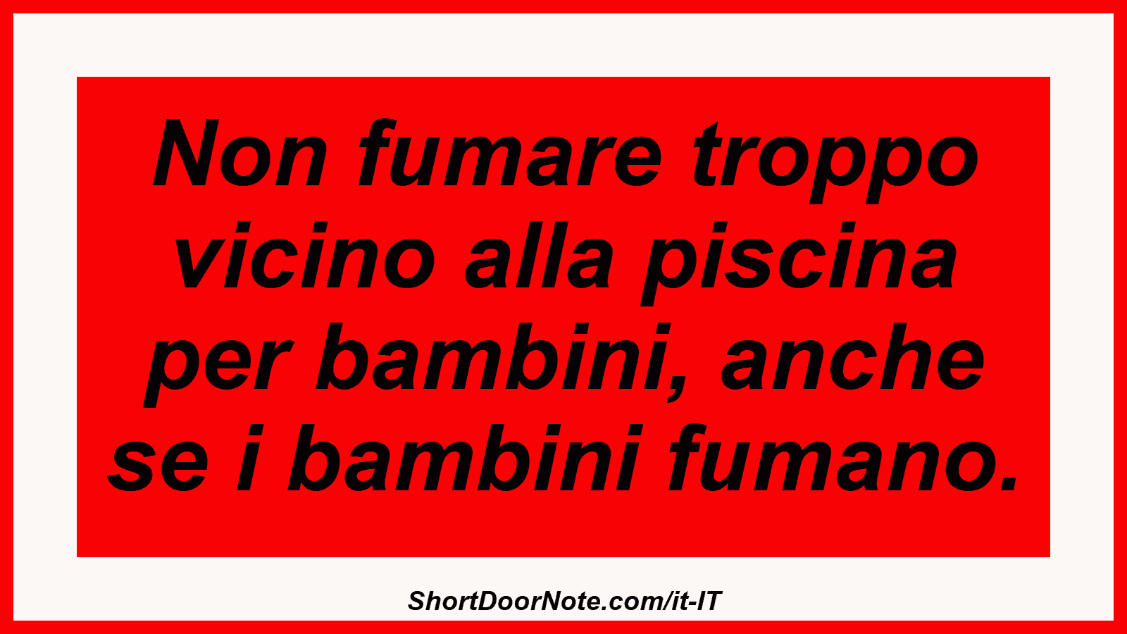 Non fumare troppo vicino alla piscina per bambini, anche se i bambini fumano.
