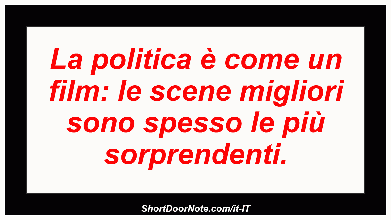 La politica è come un film: le scene migliori sono spesso le più sorprendenti.

