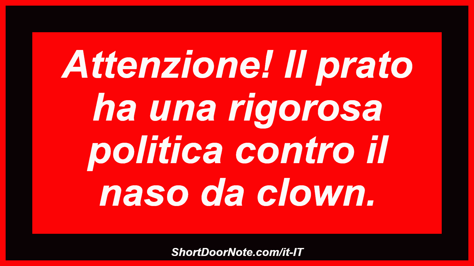 Attenzione! Il prato ha una rigorosa politica contro il naso da clown.
