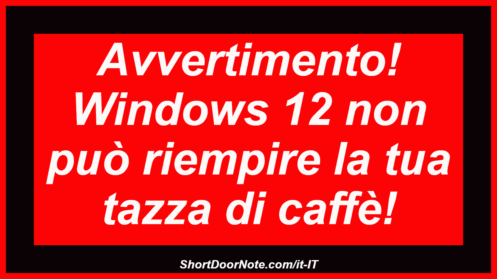 Avvertimento! Windows 12 non può riempire la tua tazza di caffè!
