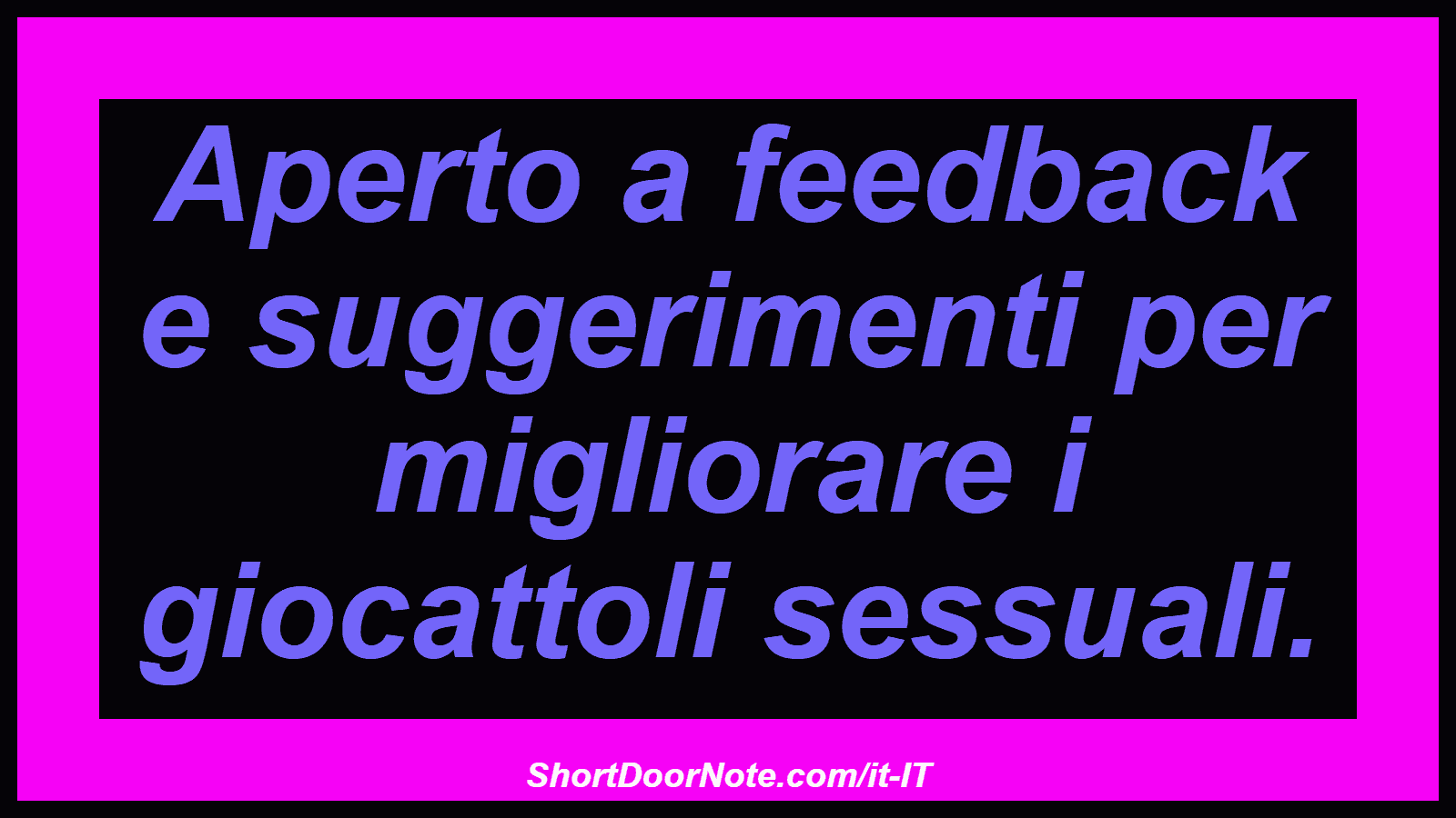 Aperto a feedback e suggerimenti per migliorare i giocattoli sessuali.
