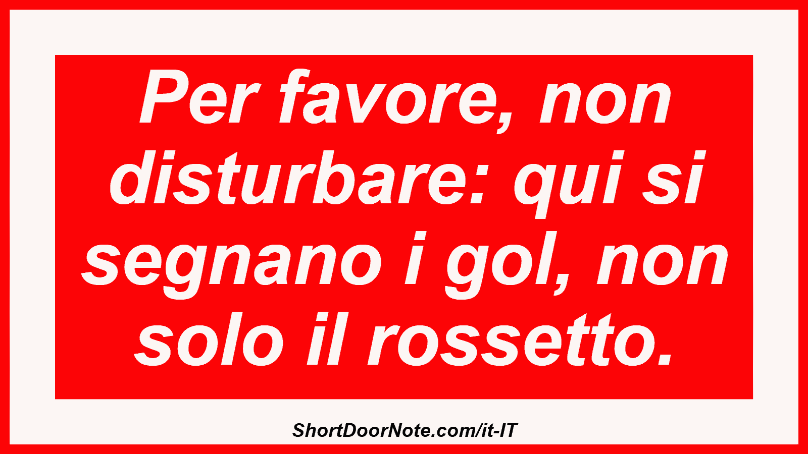 Per favore, non disturbare: qui si segnano i gol, non solo il rossetto.
