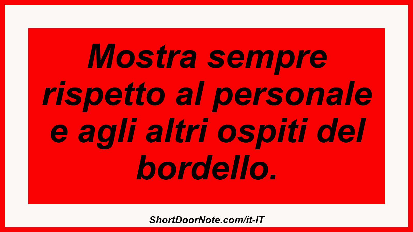 Mostra sempre rispetto al personale e agli altri ospiti del bordello.

