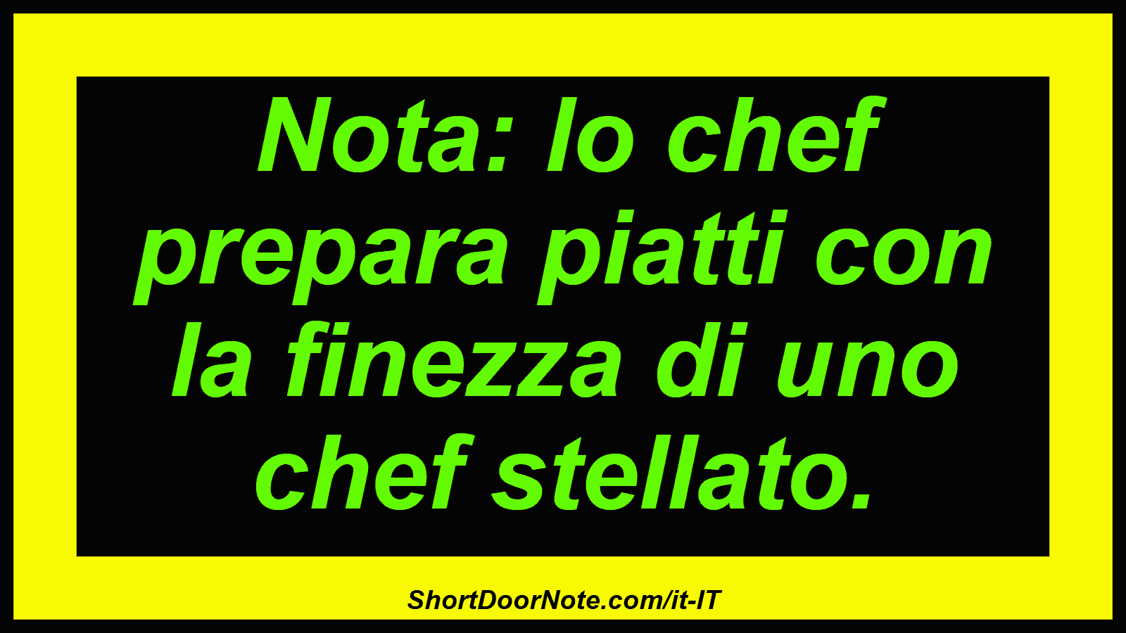 Nota: lo chef prepara piatti con la finezza di uno chef stellato.
