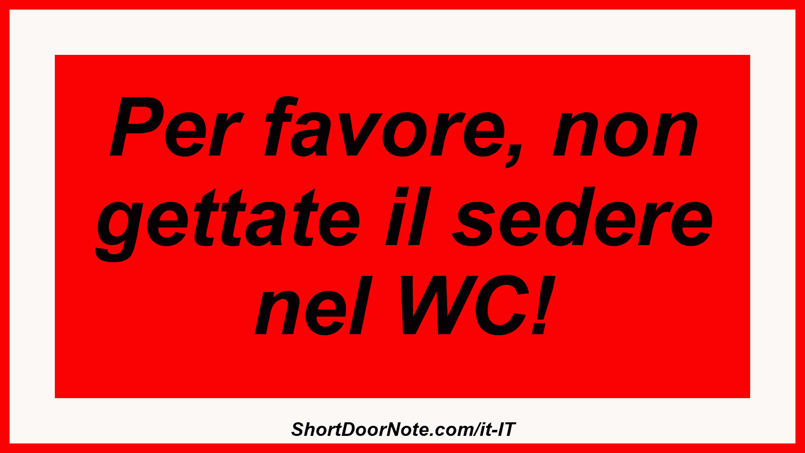 Per favore, non gettate il sedere nel WC!
