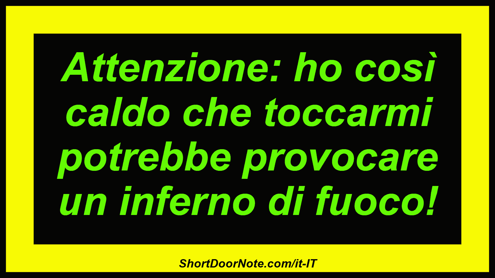 Attenzione: ho così caldo che toccarmi potrebbe provocare un inferno di fuoco!
