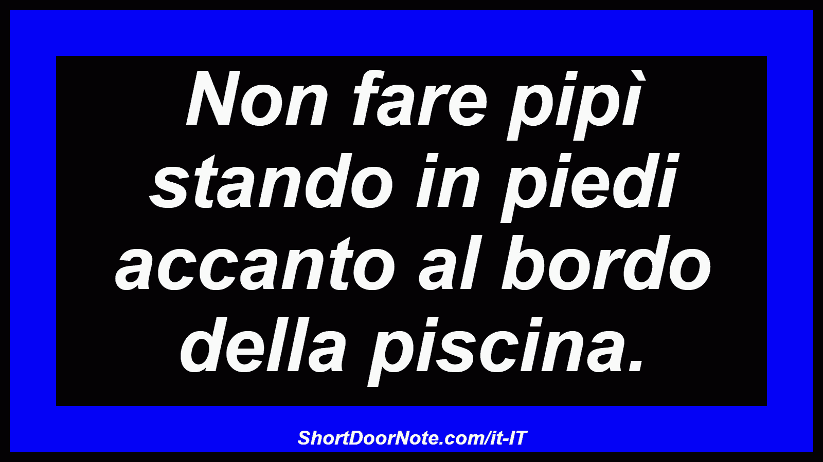 Non fare pipì stando in piedi accanto al bordo della piscina.
