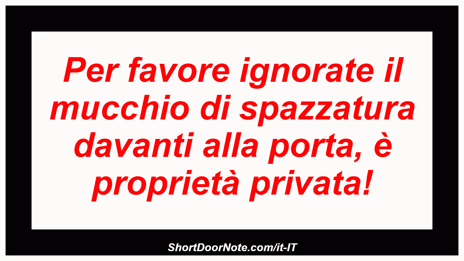 Per favore ignorate il mucchio di spazzatura davanti alla porta, è proprietà privata!
