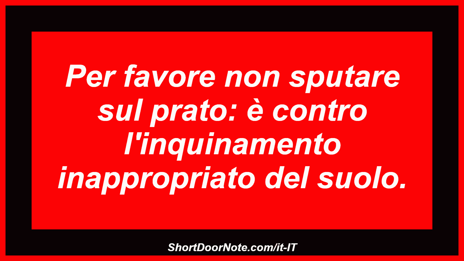 Per favore non sputare sul prato: è contro l'inquinamento inappropriato del suolo.
