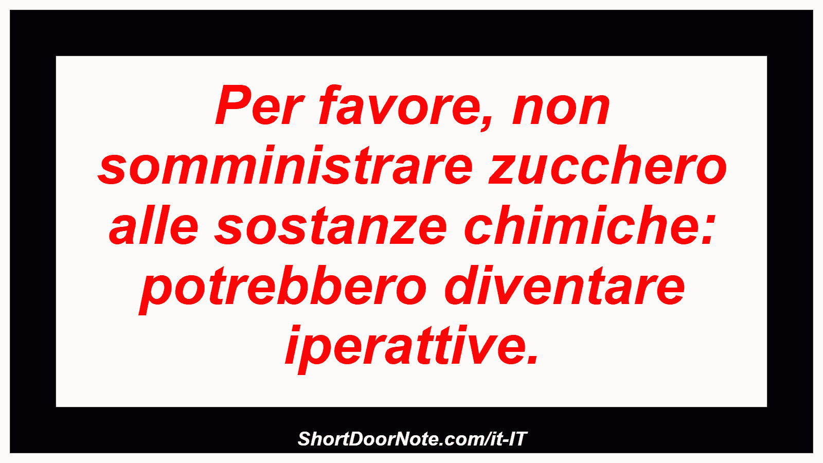 Per favore, non somministrare zucchero alle sostanze chimiche: potrebbero diventare iperattive.
